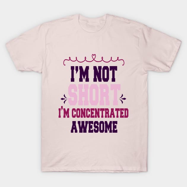 im not short im concentrated awesome , funny quotes T-Shirt by cuffiz